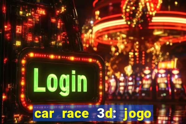 car race 3d: jogo de carros